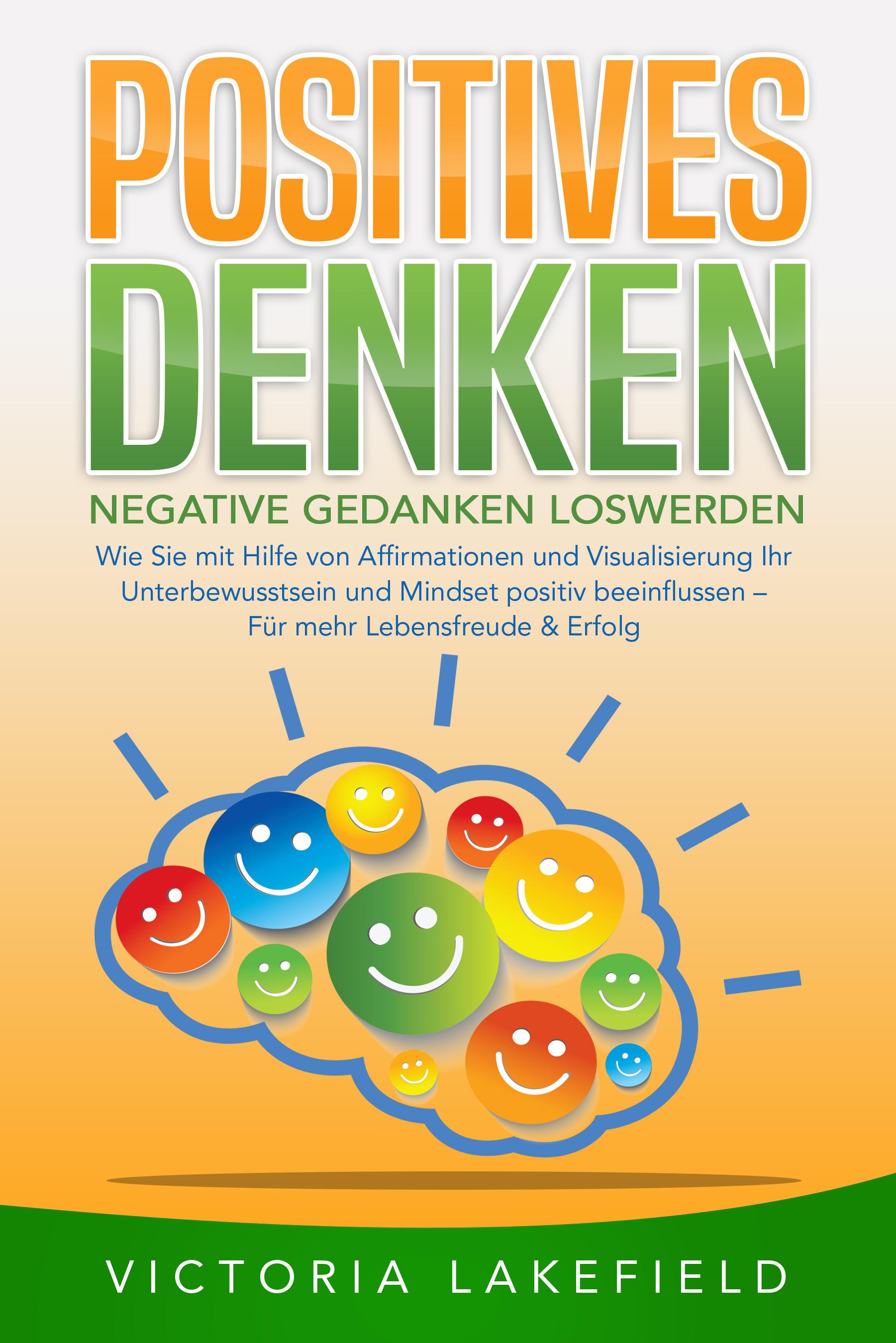 Vorderes Coverbild POSITIVES DENKEN - Negative Gedanken loswerden: Wie Sie mit Hilfe von Affirmationen und Visualisierung Ihr Unterbewusstsein und Mindset positiv beeinflussen - Für mehr Lebensfreude & Erfolg