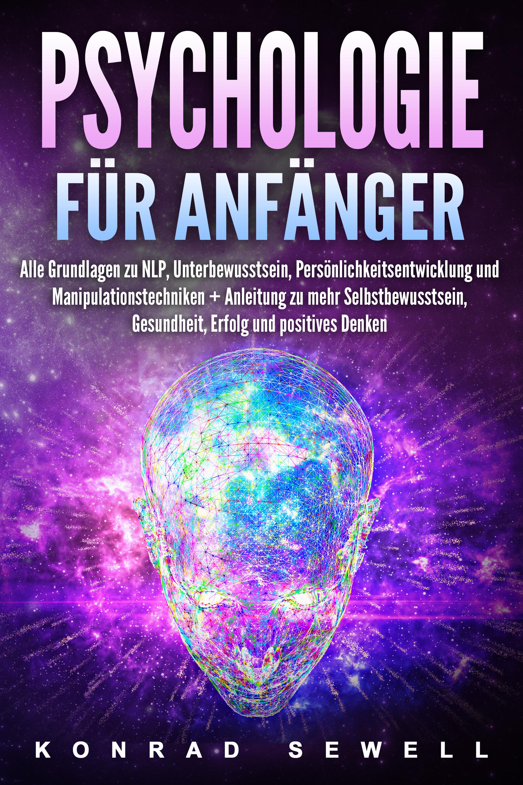Vorderes Coverbild Psychologie für Anfänger: Alle Grundlagen zu NLP, Unterbewusstsein, Persönlichkeitsentwicklung und Manipulationstechniken +Anleitung zu mehr Selbstbewusstsein, Gesundheit, Erfolg und positives Denken