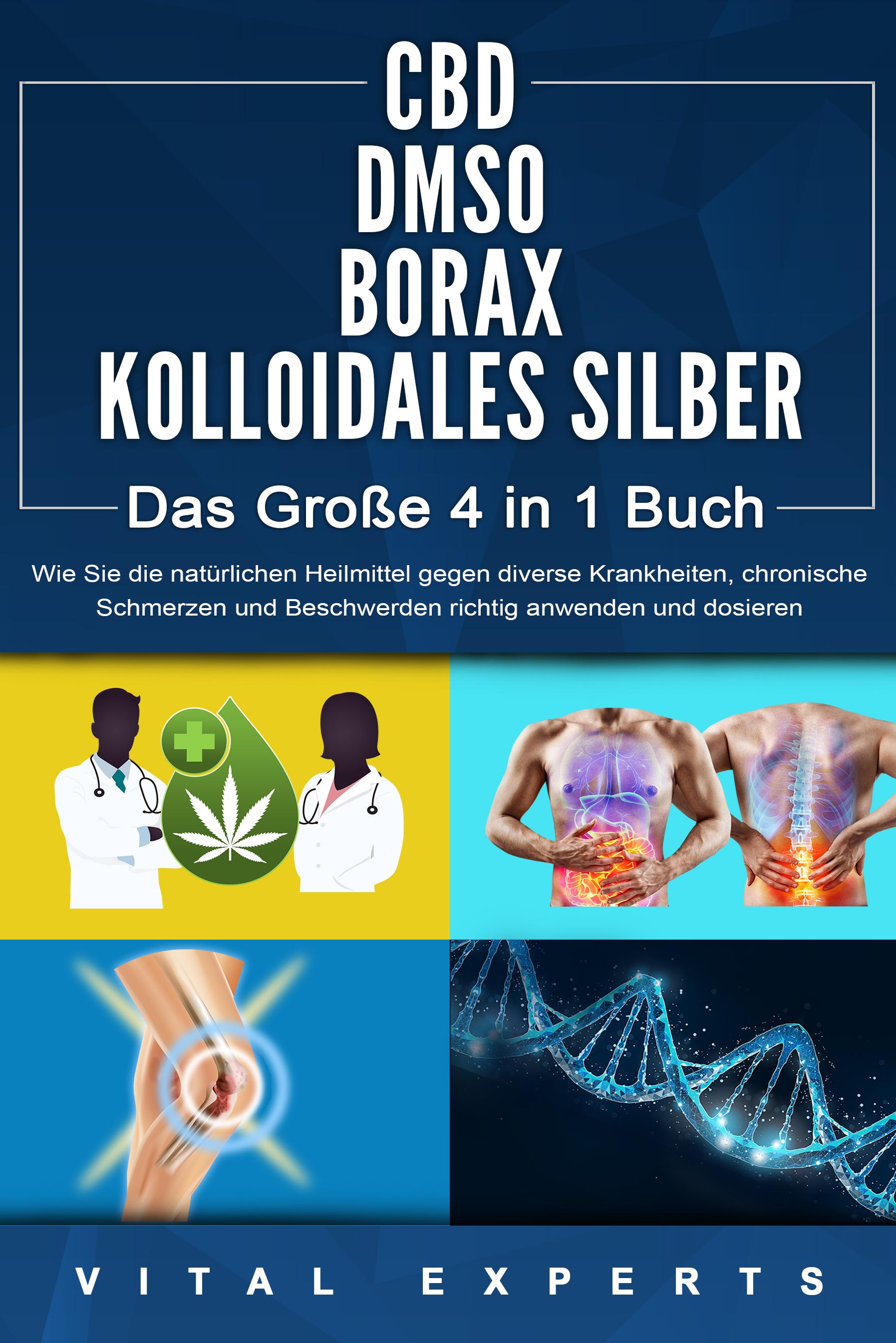 Vorderes Coverbild CBD | DMSO | BORAX | KOLLOIDALES SILBER - Das Große 4 in 1 Buch: Wie Sie die natürlichen Heilmittel gegen diverse Krankheiten, chronische Schmerzen und Beschwerden richtig anwenden und dosieren