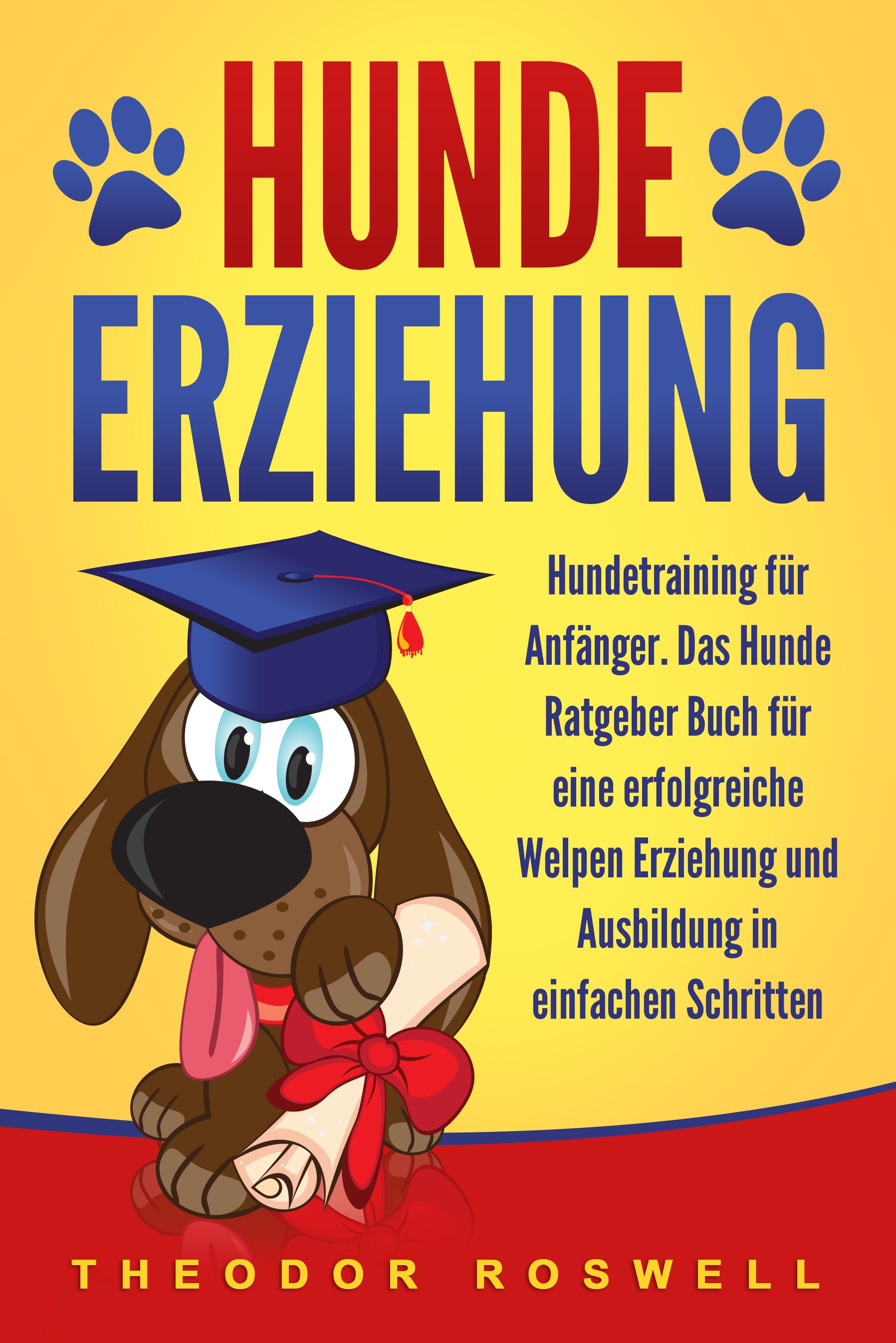 Vorderes Coverbild Hundeerziehung: Hundetraining für Anfänger - Das Hunde Ratgeber Buch für eine erfolgreiche Welpen Erziehung und Ausbildung in einfachen Schritten