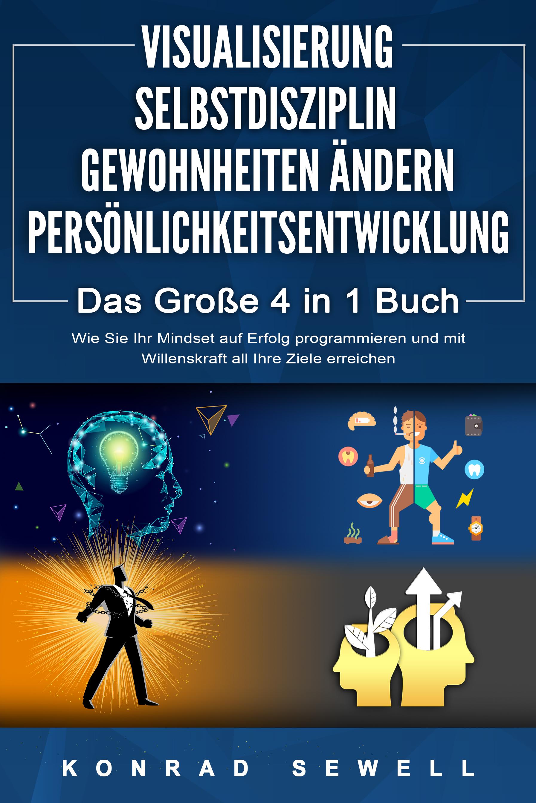 Vorderes Coverbild VISUALISIERUNG | SELBSTDISZIPLIN | GEWOHNHEITEN ÄNDERN | PERSÖNLICHKEITSENTWICKLUNG - Das Große 4 in 1 Buch: Wie Sie Ihr Mindset auf Erfolg programmieren und mit Willenskraft all Ihre Ziele erreichen