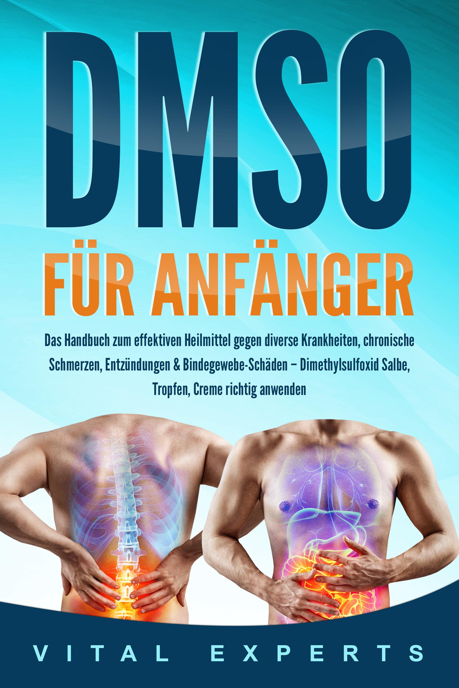 Vorderes Coverbild DMSO für Anfänger: Das Handbuch zum effektiven Heilmittel gegen diverse Krankheiten, chronische Schmerzen, Entzündungen & Bindegewebe-Schäden - Dimethylsulfoxid Salbe, Tropfen, Creme richtig anwenden