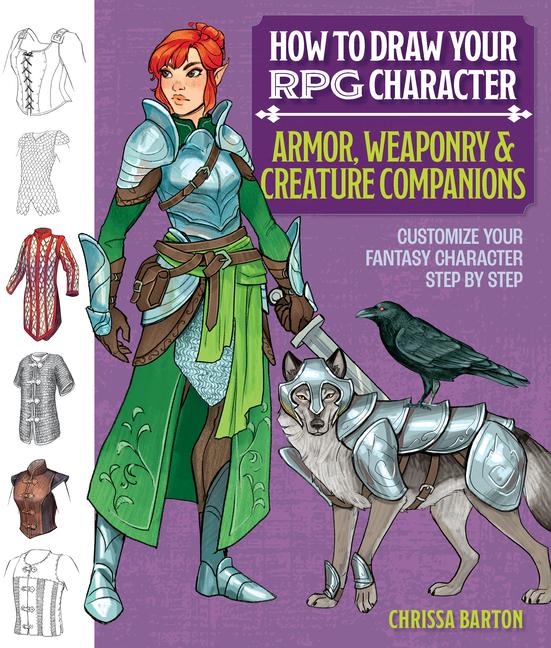 Vorderes Coverbild How to Draw Your RPG Character: Armor, Weaponry & Creature Companions - Guide to Drawing Clothing, Armor, Swords, and Dragons for Role-Playing Elves, Orcs, Druids, Sorcerers, and More