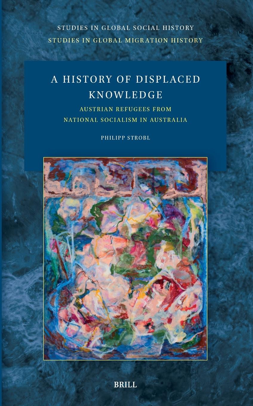 Vorderes Coverbild A History of Displaced Knowledge: Austrian Refugees from National Socialism in Australia