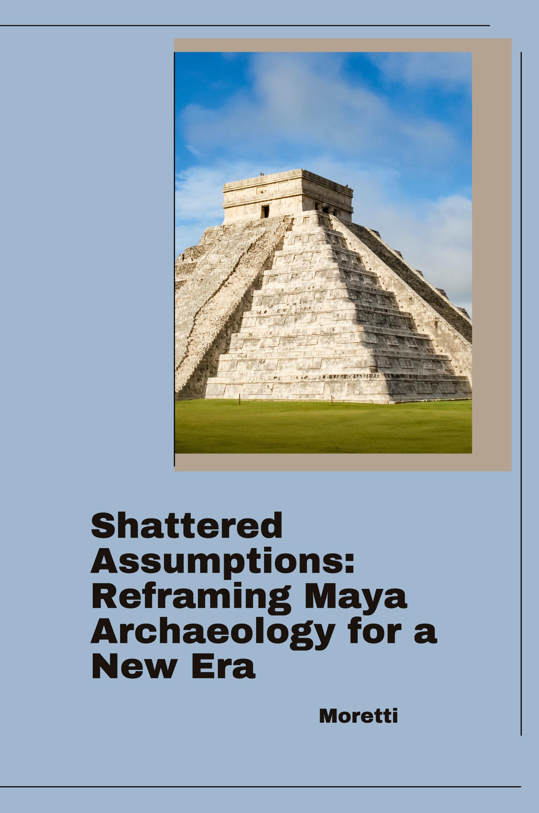 Vorderes Coverbild Shattered Assumptions: Reframing Maya Archaeology for a New Era