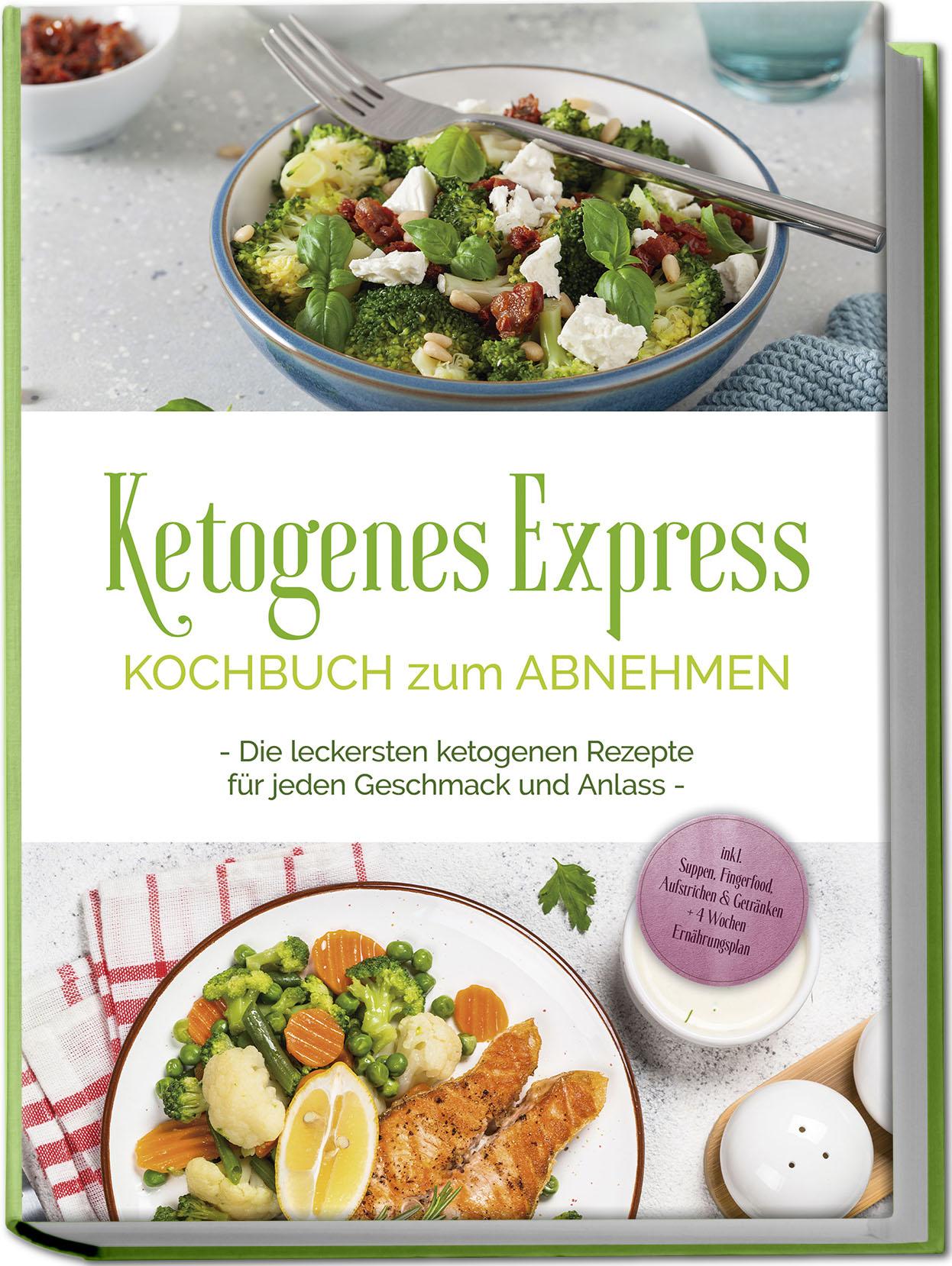 Vorderes Coverbild Ketogenes Express Kochbuch zum Abnehmen: Die leckersten ketogenen Rezepte für jeden Geschmack und Anlass - inkl. Suppen, Fingerfood, Aufstrichen & Getränken + 4 Wochen Ernährungsplan