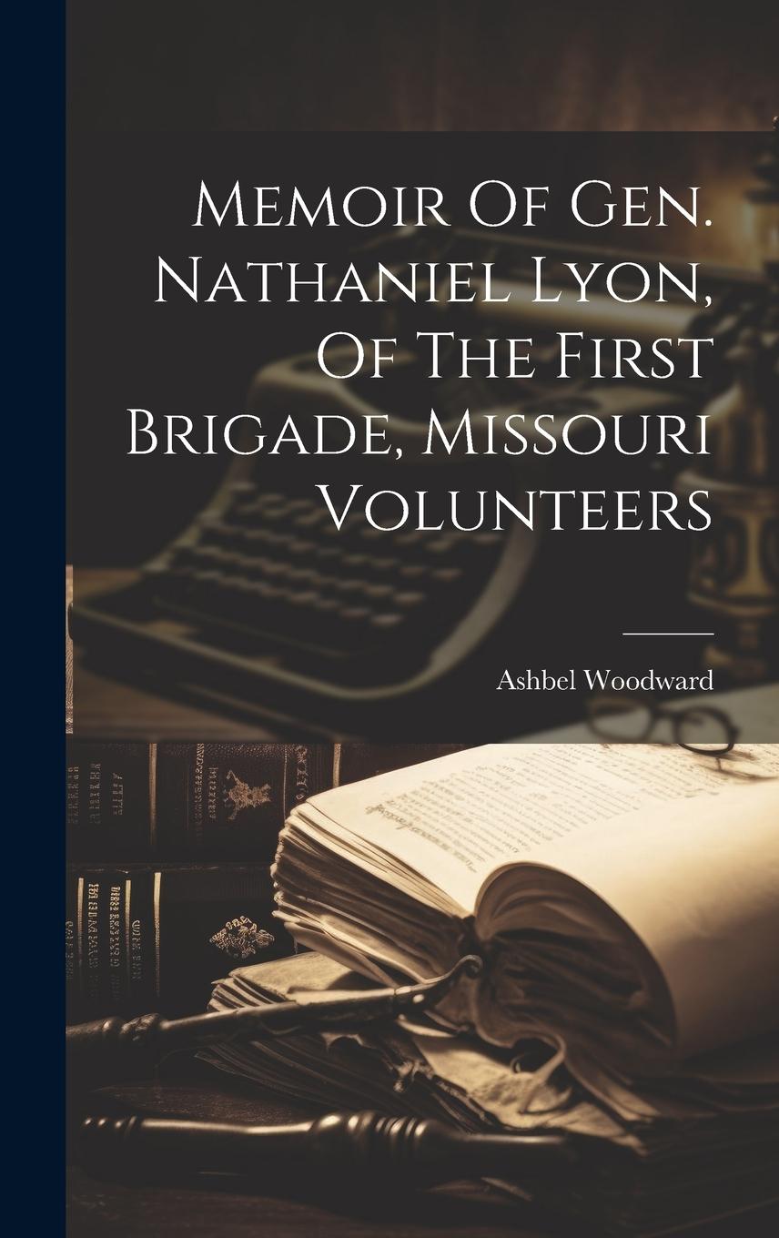 Vorderes Coverbild Memoir Of Gen. Nathaniel Lyon, Of The First Brigade, Missouri Volunteers
