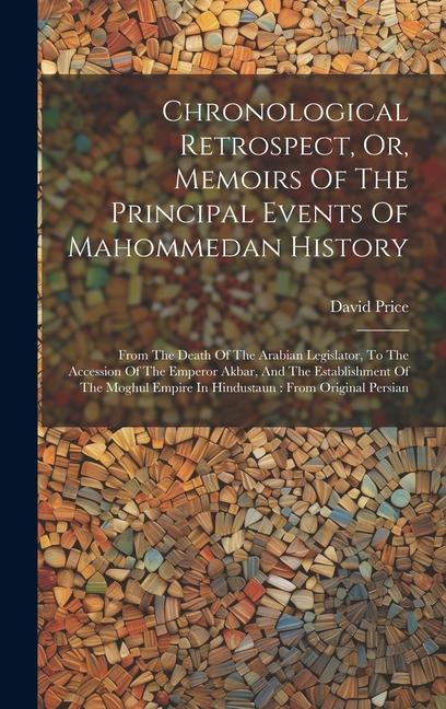 Vorderes Coverbild Chronological Retrospect, Or, Memoirs Of The Principal Events Of Mahommedan History: From The Death Of The Arabian Legislator, To The Accession Of The