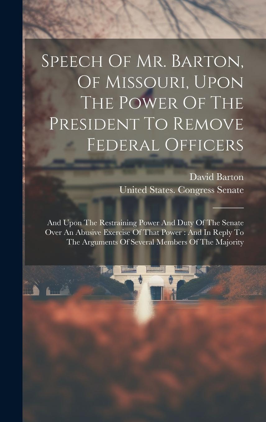 Vorderes Coverbild Speech Of Mr. Barton, Of Missouri, Upon The Power Of The President To Remove Federal Officers