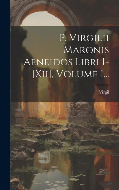 Vorderes Coverbild P. Virgilii Maronis Aeneidos Libri I-[xii], Volume 1...