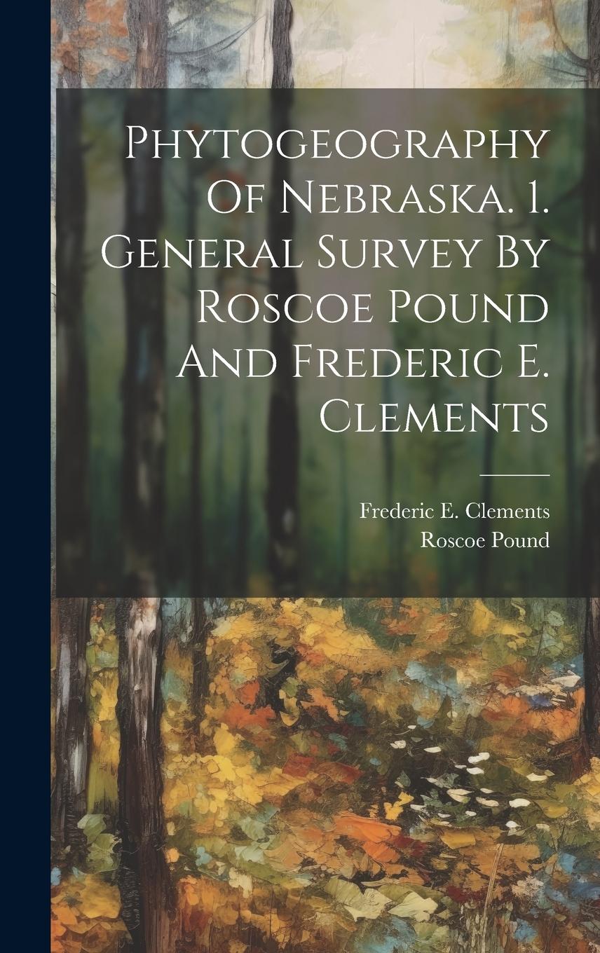 Vorderes Coverbild Phytogeography Of Nebraska. 1. General Survey By Roscoe Pound And Frederic E. Clements
