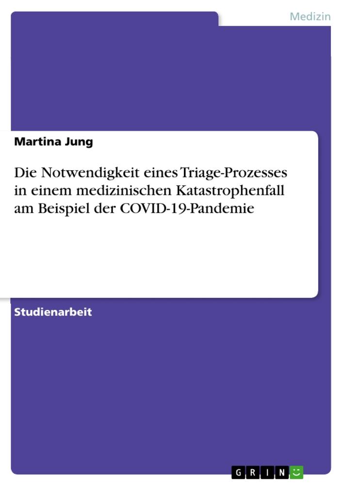 Vorderes Coverbild Die Notwendigkeit eines Triage-Prozesses in einem medizinischen Katastrophenfall am Beispiel der COVID-19-Pandemie