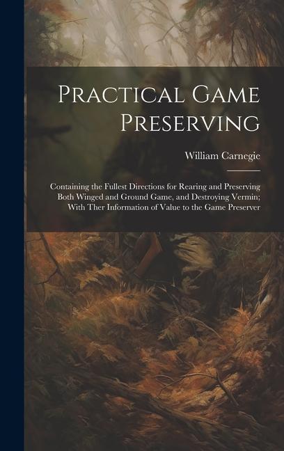 Vorderes Coverbild Practical Game Preserving: Containing the Fullest Directions for Rearing and Preserving Both Winged and Ground Game, and Destroying Vermin; With