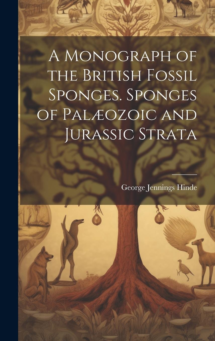 Vorderes Coverbild A Monograph of the British Fossil Sponges. Sponges of Palæozoic and Jurassic Strata
