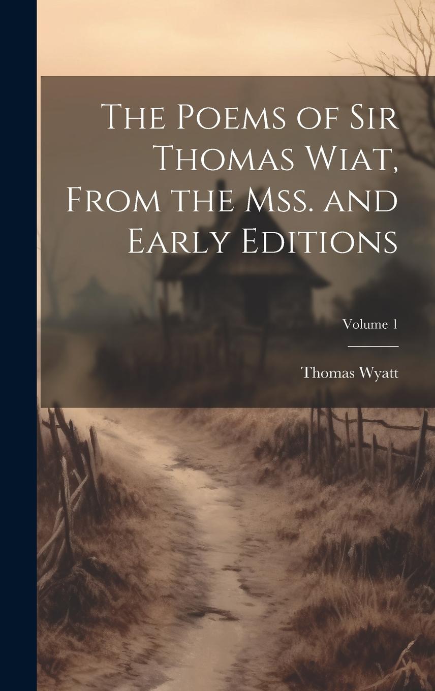 Vorderes Coverbild The Poems of Sir Thomas Wiat, From the mss. and Early Editions; Volume 1