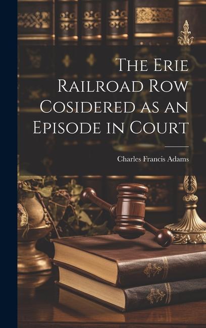 Vorderes Coverbild The Erie Railroad Row Cosidered as an Episode in Court