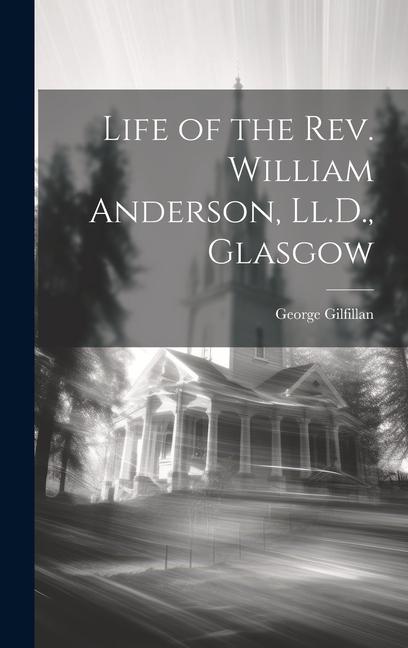 Vorderes Coverbild Life of the Rev. William Anderson, Ll.D., Glasgow