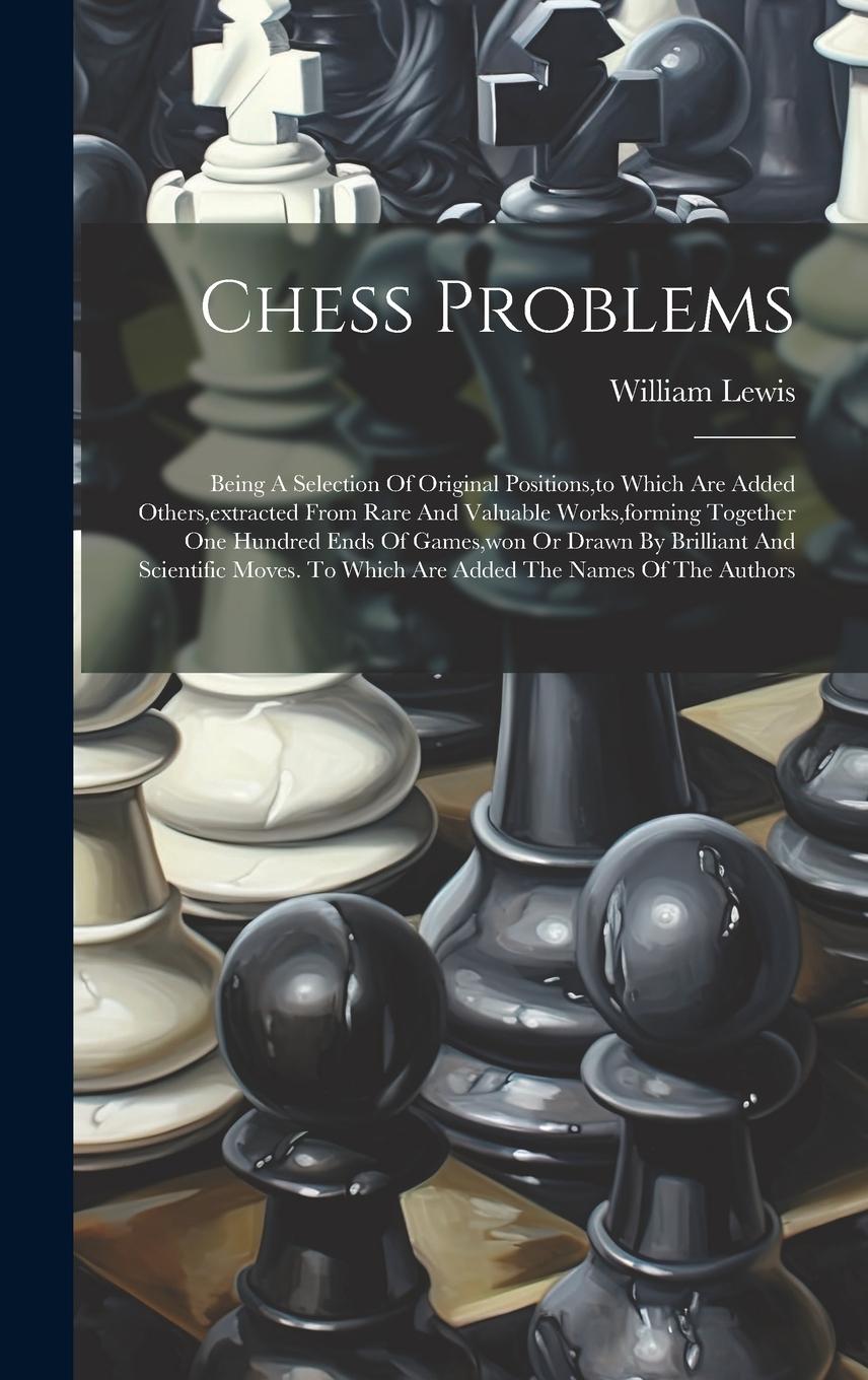 Vorderes Coverbild Chess Problems: Being A Selection Of Original Positions, to Which Are Added Others, extracted From Rare And Valuable Works, forming To
