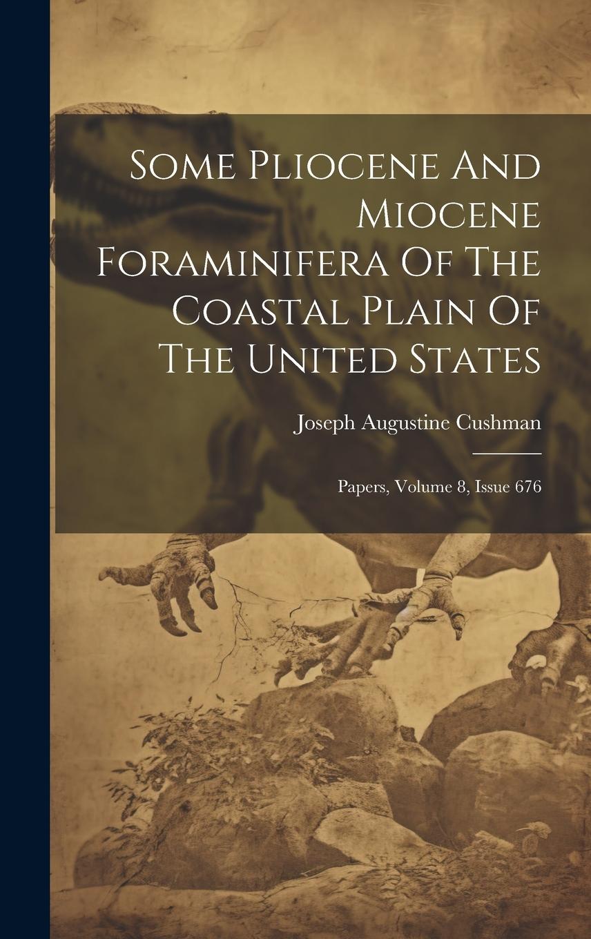 Vorderes Coverbild Some Pliocene And Miocene Foraminifera Of The Coastal Plain Of The United States: Papers, Volume 8, Issue 676