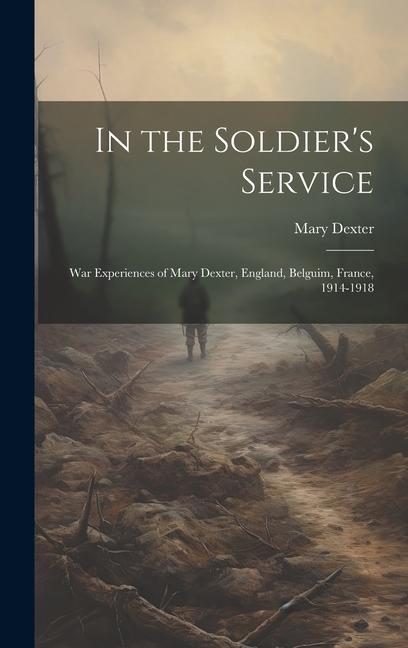 Vorderes Coverbild In the Soldier's Service: War Experiences of Mary Dexter, England, Belguim, France, 1914-1918