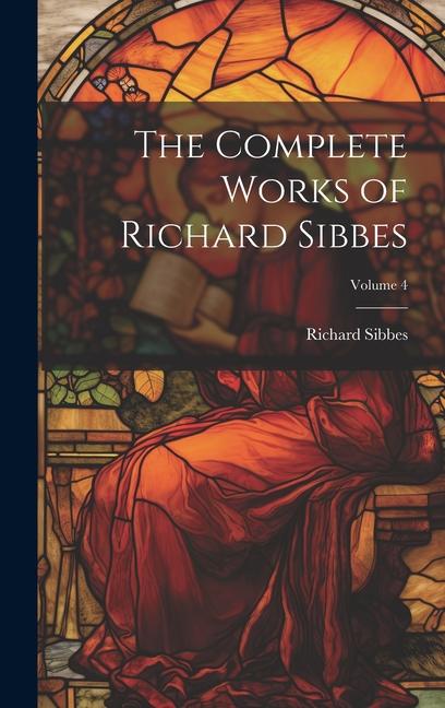 Vorderes Coverbild The Complete Works of Richard Sibbes; Volume 4