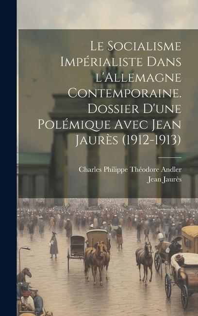 Vorderes Coverbild Le socialisme impérialiste dans l'Allemagne contemporaine. Dossier d'une polémique avec Jean Jaurès (1912-1913)