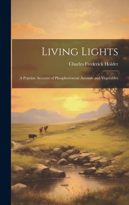 Vorderes Coverbild Living Lights; a Popular Account of Phosphorescent Animals and Vegetables