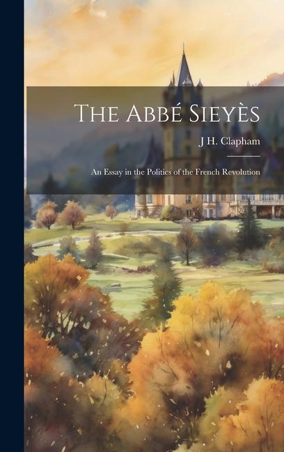 Vorderes Coverbild The Abbé Sieyès: An Essay in the Politics of the French Revolution