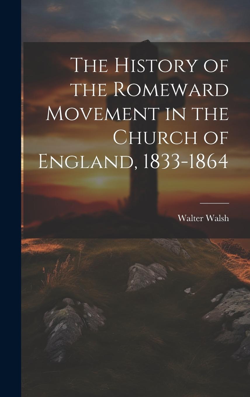 Vorderes Coverbild The History of the Romeward Movement in the Church of England, 1833-1864