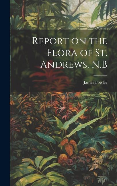 Vorderes Coverbild Report on the Flora of St. Andrews, N.B