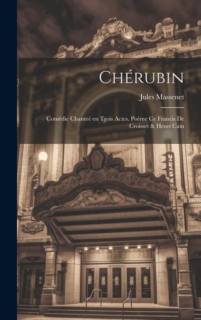 Vorderes Coverbild Chérubin; comédie chanteé en trois actes. Poème ce Francis de Croisset & Henri Cain