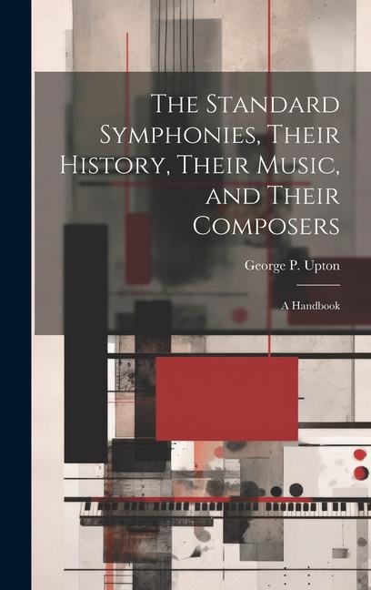 Vorderes Coverbild The Standard Symphonies, Their History, Their Music, and Their Composers; a Handbook