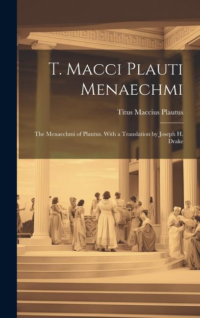 Vorderes Coverbild T. Macci Plauti Menaechmi: The Menaechmi of Plautus. With a translation by Joseph H. Drake