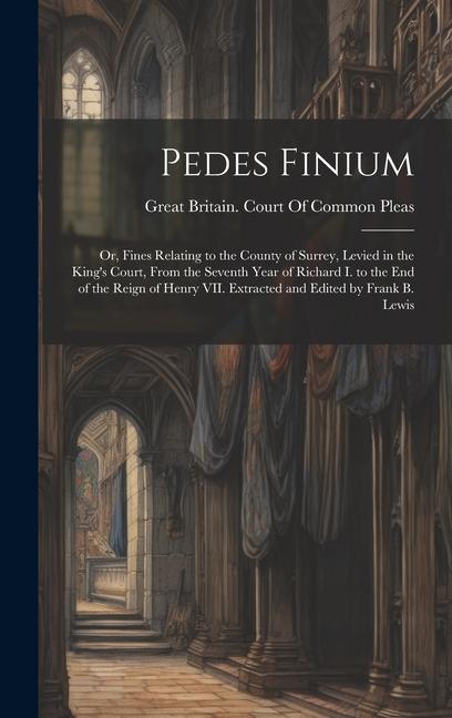 Vorderes Coverbild Pedes Finium; or, Fines Relating to the County of Surrey, Levied in the King's Court, From the Seventh Year of Richard I. to the end of the Reign of H