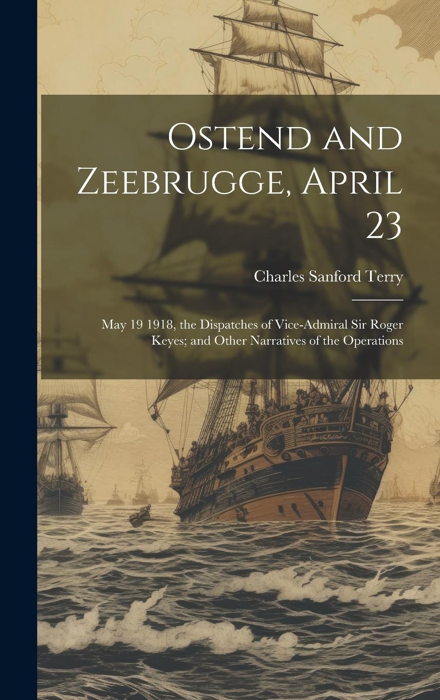 Vorderes Coverbild Ostend and Zeebrugge, April 23: May 19 1918, the Dispatches of Vice-Admiral Sir Roger Keyes; and Other Narratives of the Operations