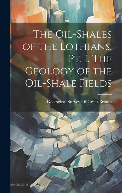 Vorderes Coverbild The Oil-shales of the Lothians. pt. I. The Geology of the Oil-shale Fields