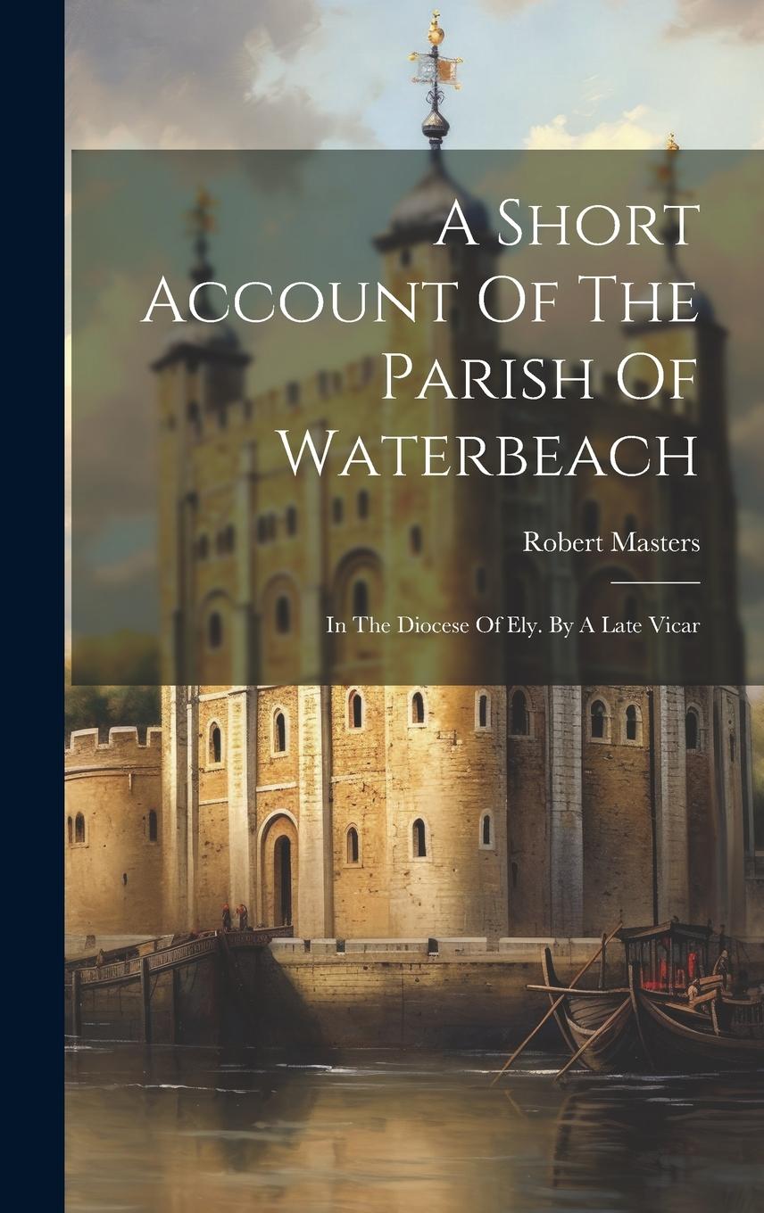 Vorderes Coverbild A Short Account Of The Parish Of Waterbeach: In The Diocese Of Ely. By A Late Vicar