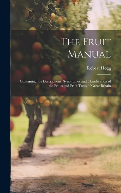 Vorderes Coverbild The Fruit Manual; Containing the Descriptions, Synonumes and Classification of the Fruits and Fruit Trees of Great Britain