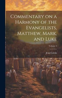 Vorderes Coverbild Commentary on a Harmony of the Evangelists, Matthew, Mark, and Luke; Volume 3