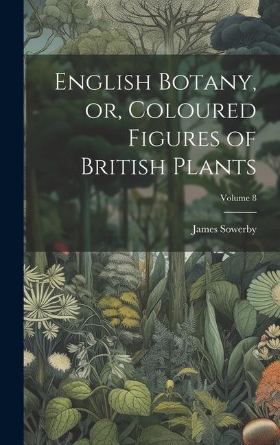 Vorderes Coverbild English Botany, or, Coloured Figures of British Plants; Volume 8