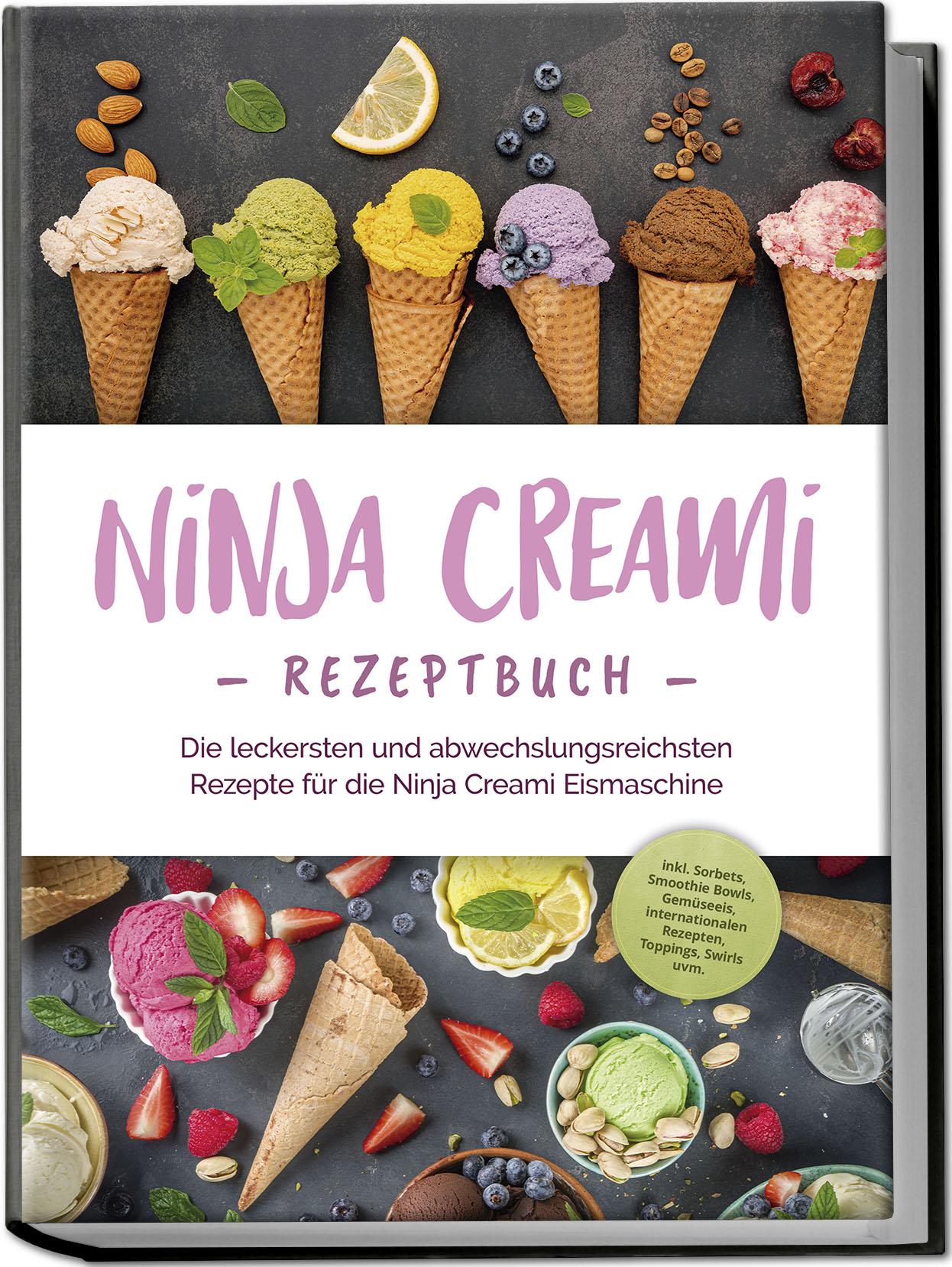 Vorderes Coverbild Ninja Creami Rezeptbuch: Die leckersten und abwechslungsreichsten Rezepte für die Ninja Creami Eismaschine - inkl. Sorbets, Smoothie Bowls, Gemüseeis, internationalen Rezepten, Toppings, Swirls uvm.