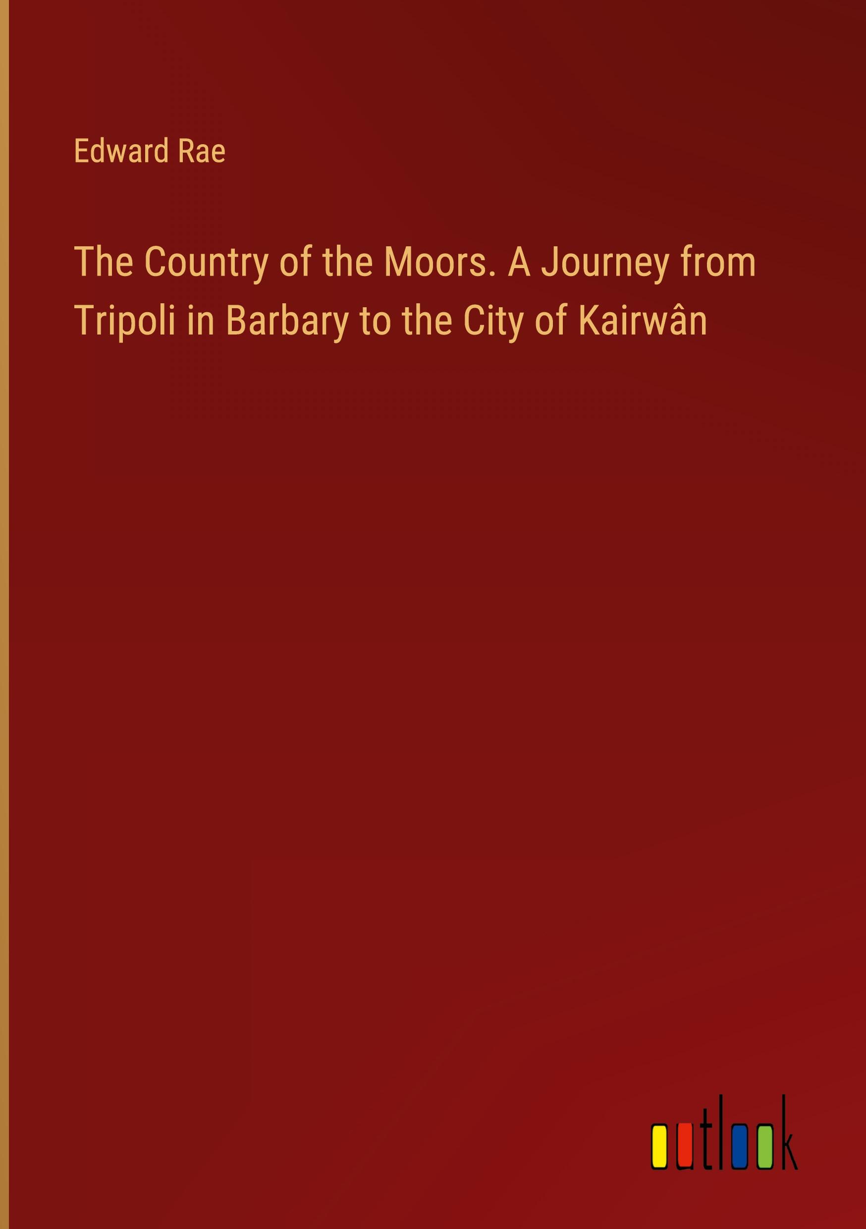 Vorderes Coverbild The Country of the Moors. A Journey from Tripoli in Barbary to the City of Kairwân
