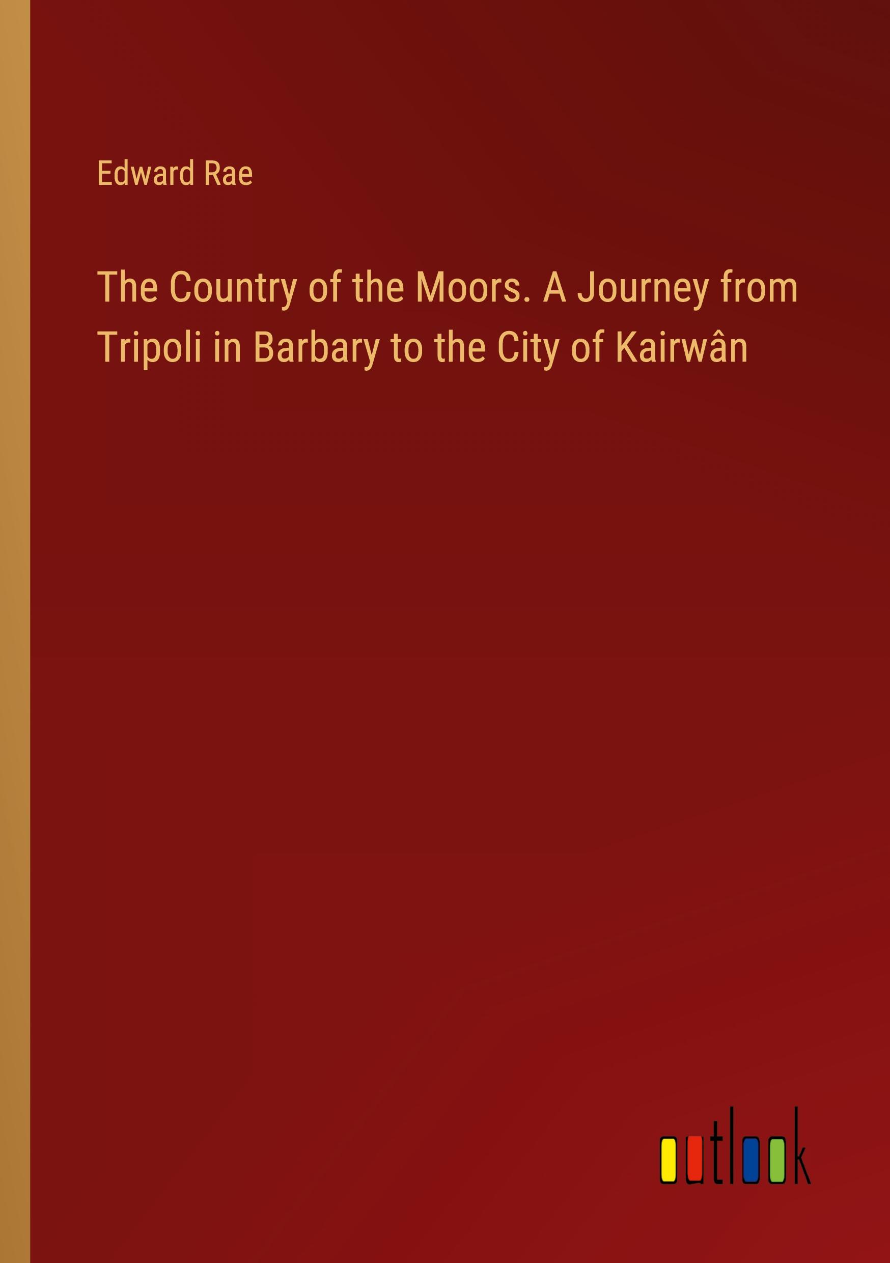 Vorderes Coverbild The Country of the Moors. A Journey from Tripoli in Barbary to the City of Kairwân