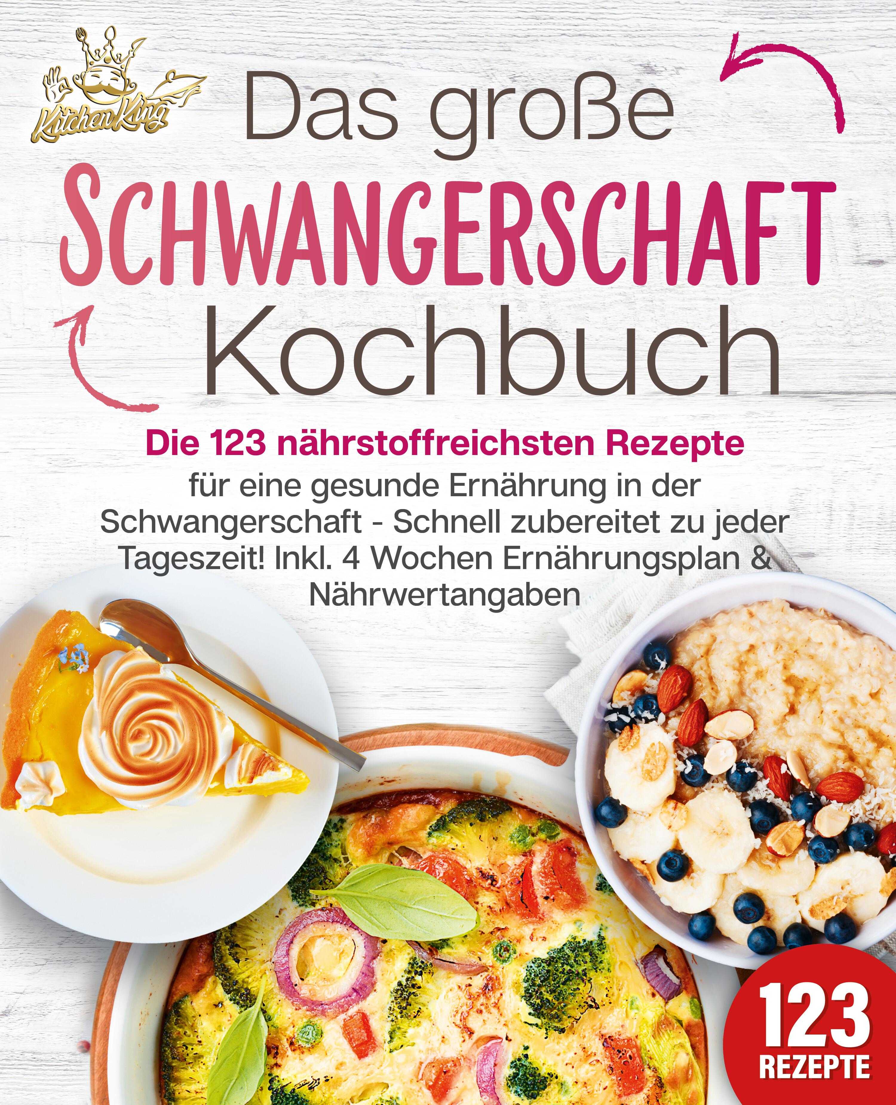 Vorderes Coverbild Schwangerschaft Kochbuch: Die 123 nährstoffreichsten Rezepte für eine gesunde Ernährung in der Schwangerschaft - Schnell zubereitet zu jeder Tageszeit! Inkl. 4 Wochen Ernährungsplan & Nährwertangaben