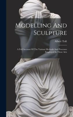 Vorderes Coverbild Modelling And Sculpture: A Full Account Of The Various Methods And Processes Employed In These Arts