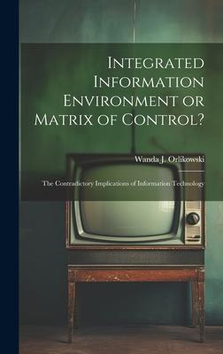 Vorderes Coverbild Integrated Information Environment or Matrix of Control?: The Contradictory Implications of Information Technology