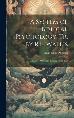 Vorderes Coverbild A System of Biblical Psychology, Tr. by R.E. Wallis: Volume 13 Of Clark's Foreign Theol. Libr