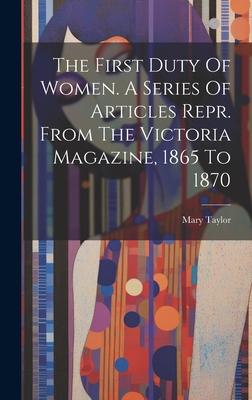 Vorderes Coverbild The First Duty Of Women. A Series Of Articles Repr. From The Victoria Magazine, 1865 To 1870