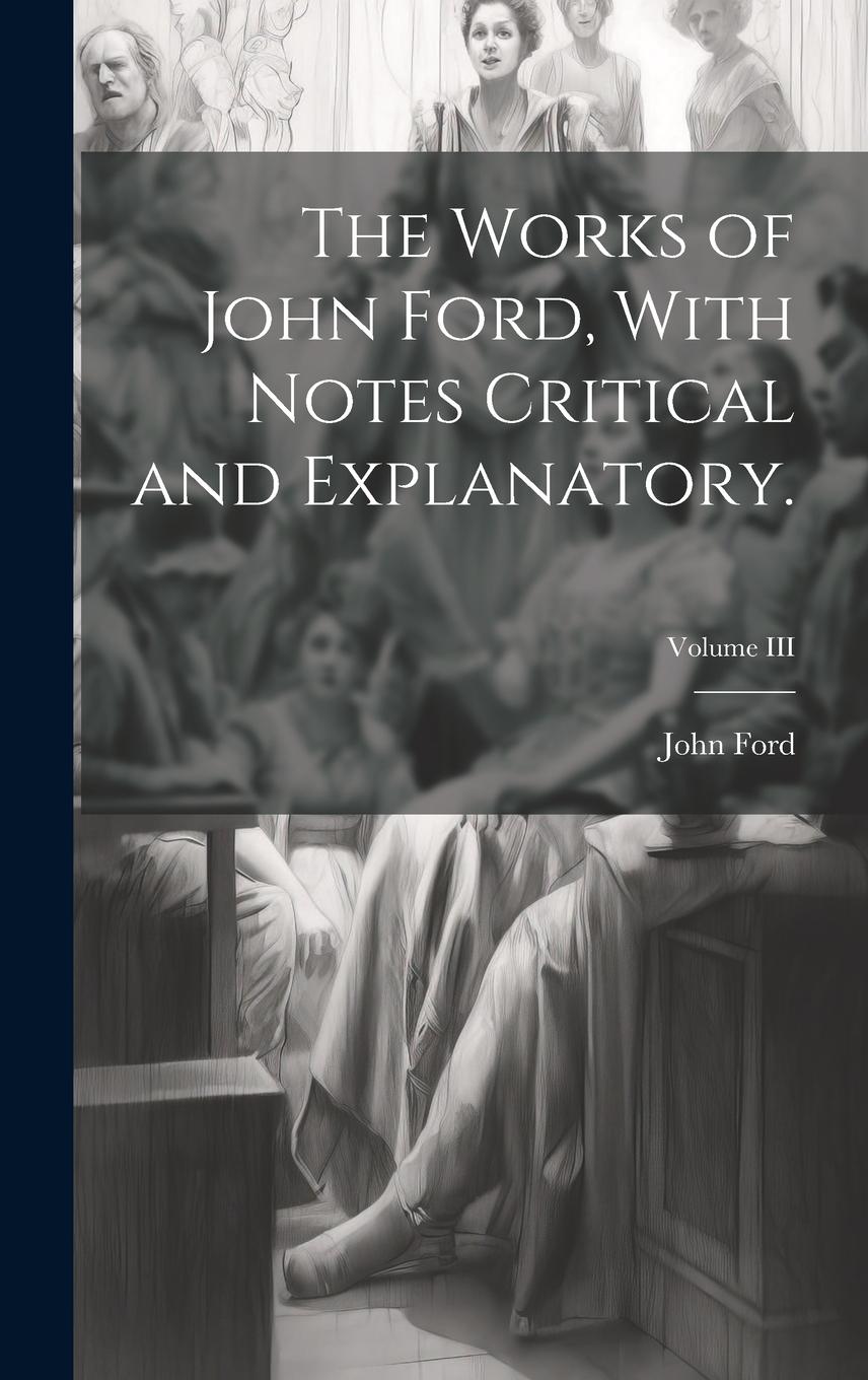 Vorderes Coverbild The Works of John Ford, With Notes Critical and Explanatory.; Volume III