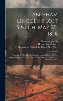Vorderes Coverbild Abraham Lincoln's Lost Speech, May 29, 1856: A Souvenir Of The Eleventh Annual Lincoln Dinner Of The Republican Club Of The City Of New York, At The W